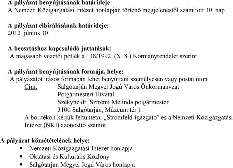 A pályázat benyújtásának formája, helye: A pályázatot írásos formában lehet benyújtani személyesen vagy postai úton. Cím: Salgótarján Megyei Jogú Város Önkormányzat Polgármesteri Hivatal Székyné dr.