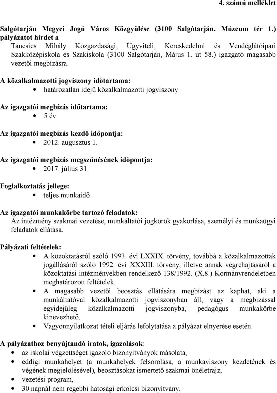 A közalkalmazotti jogviszony időtartama: határozatlan idejű közalkalmazotti jogviszony Az igazgatói megbízás időtartama: 5 év Az igazgatói megbízás kezdő időpontja: 2012. augusztus 1.