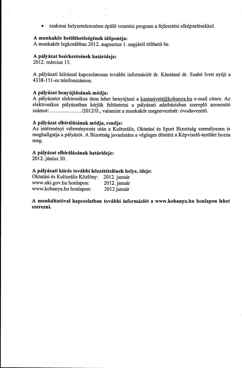 A pályázat benyújtásának módja: A pályázatot elektronikus úton lehet benyújtani a kantasivett@kobanya.hu e-mail címre.