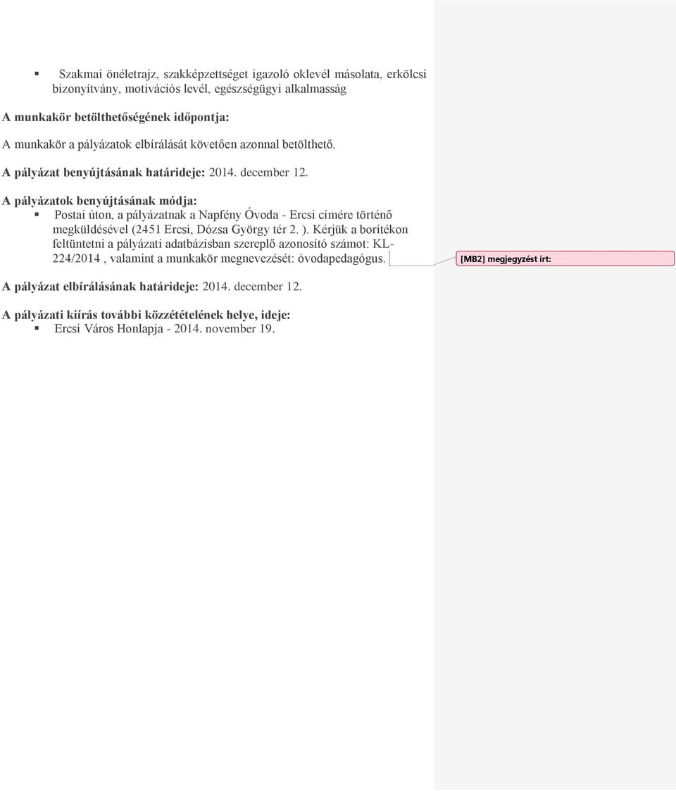 A pályázatok benyújtásának módja: Postai úton, a pályázatnak a Napfény Óvoda - Ercsi címére történő megküldésével (2451 Ercsi, Dózsa György tér 2. ).