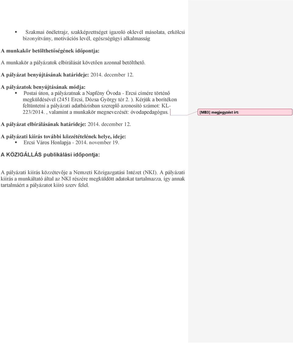 A pályázatok benyújtásának módja: Postai úton, a pályázatnak a Napfény Óvoda - Ercsi címére történő megküldésével (2451 Ercsi, Dózsa György tér 2. ).