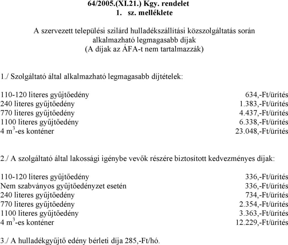 437,-Ft/ürítés 1100 literes gyűjtőedény 6.338,-Ft/ürítés 4 m 3 -es konténer 23.048,-Ft/ürítés 2.