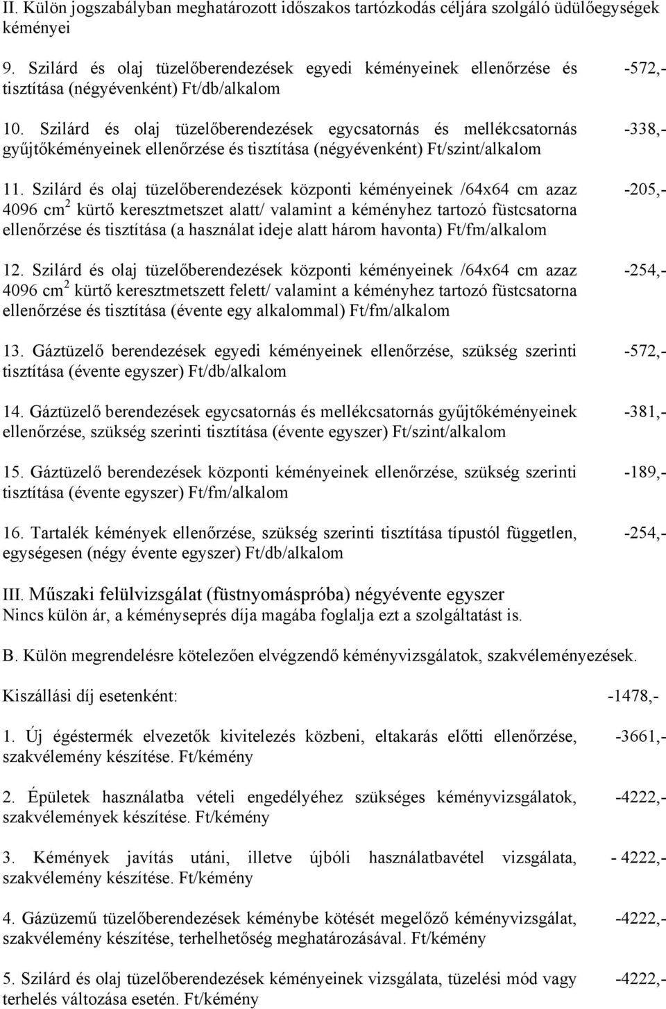 Szilárd és olaj tüzelőberendezések egycsatornás és mellékcsatornás gyűjtőkéményeinek ellenőrzése és tisztítása (négyévenként) Ft/szint/alkalom 11.