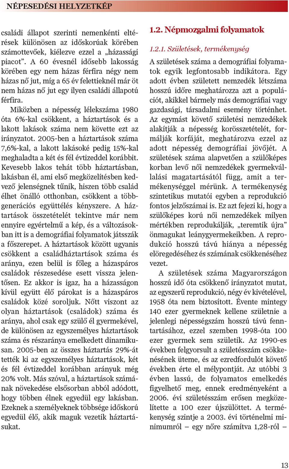 Miközben a népesség lélekszáma 1980 óta 6%-kal csökkent, a háztartások és a lakott lakások száma nem követte ezt az irányzatot.