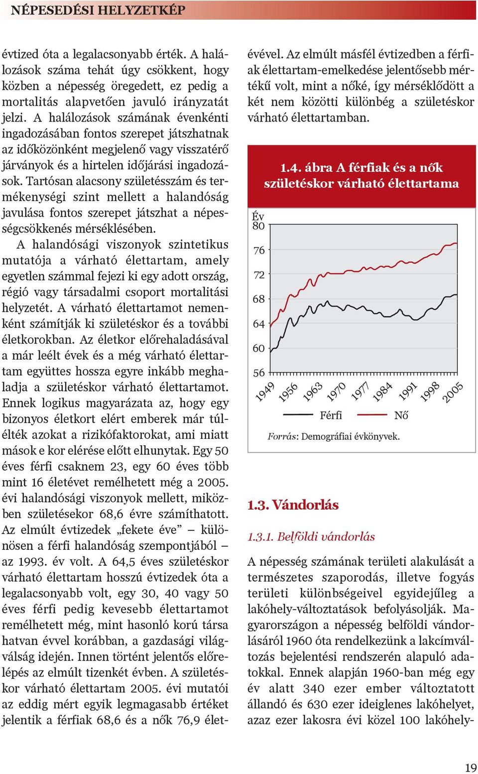 Tartósan alacsony születésszám és termékenységi szint mellett a halandóság javulása fontos szerepet játszhat a népességcsökkenés mérséklésében.