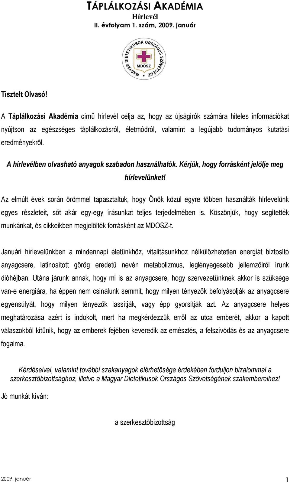 eredményekrıl. A hírlevélben olvasható anyagok szabadon használhatók. Kérjük, hogy forrásként jelölje meg hírlevelünket!