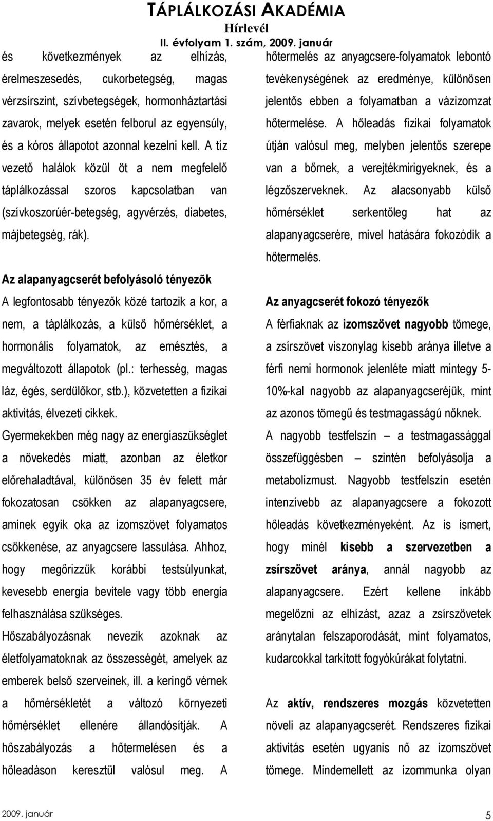 Az alapanyagcserét befolyásoló tényezõk A legfontosabb tényezık közé tartozik a kor, a nem, a táplálkozás, a külsı hımérséklet, a hormonális folyamatok, az emésztés, a megváltozott állapotok (pl.