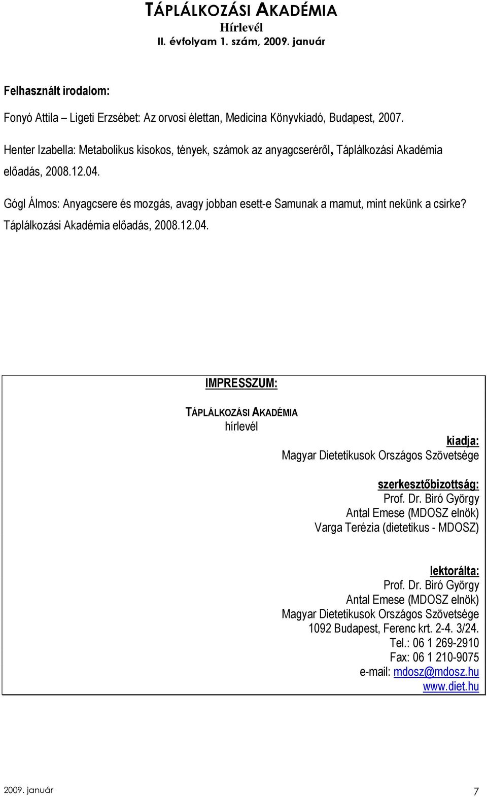 Gógl Álmos: Anyagcsere és mozgás, avagy jobban esett-e Samunak a mamut, mint nekünk a csirke? Táplálkozási Akadémia elıadás, 2008.12.04.