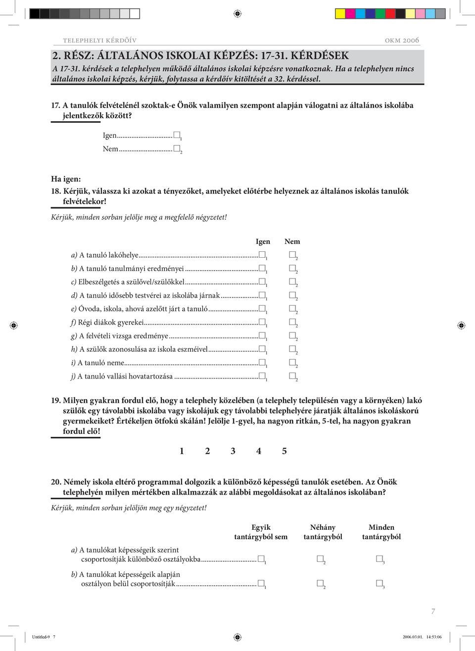 A tanulók felvételénél szoktak-e Önök valamilyen szempont alapján válogatni az általános iskolába jelentkezők között? Igen... C 1 Nem... Ha igen: 18.