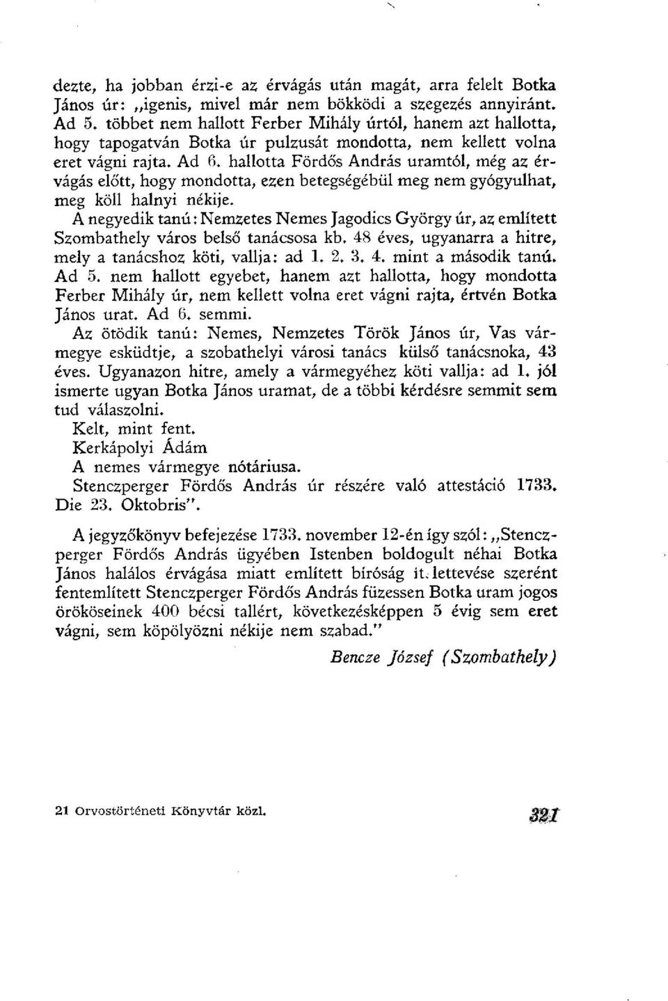 hallotta Fördős András uramtól, még az érvágás előtt, hogy mondotta, ezen betegségébül meg nem gyógyulhat, meg köll halnyi nékije.