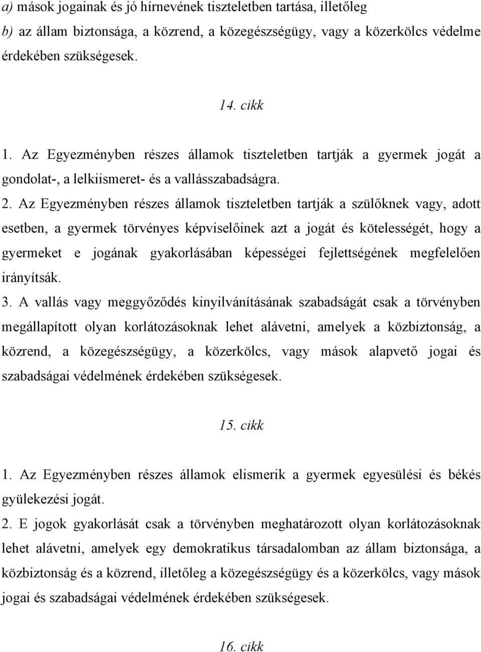 Az Egyezményben részes államok tiszteletben tartják a szülőknek vagy, adott esetben, a gyermek törvényes képviselőinek azt a jogát és kötelességét, hogy a gyermeket e jogának gyakorlásában képességei