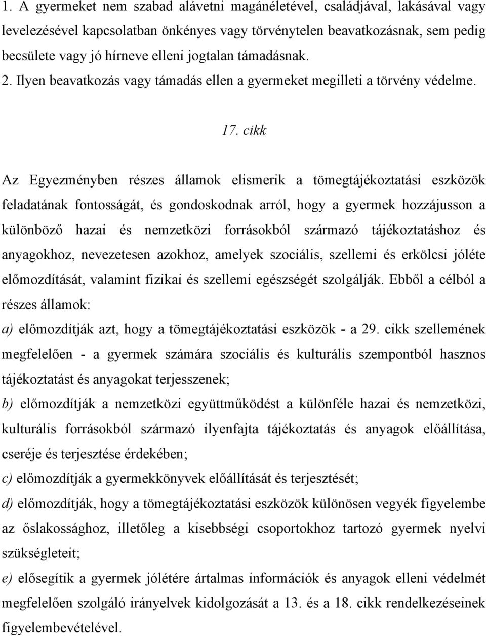 cikk Az Egyezményben részes államok elismerik a tömegtájékoztatási eszközök feladatának fontosságát, és gondoskodnak arról, hogy a gyermek hozzájusson a különböző hazai és nemzetközi forrásokból