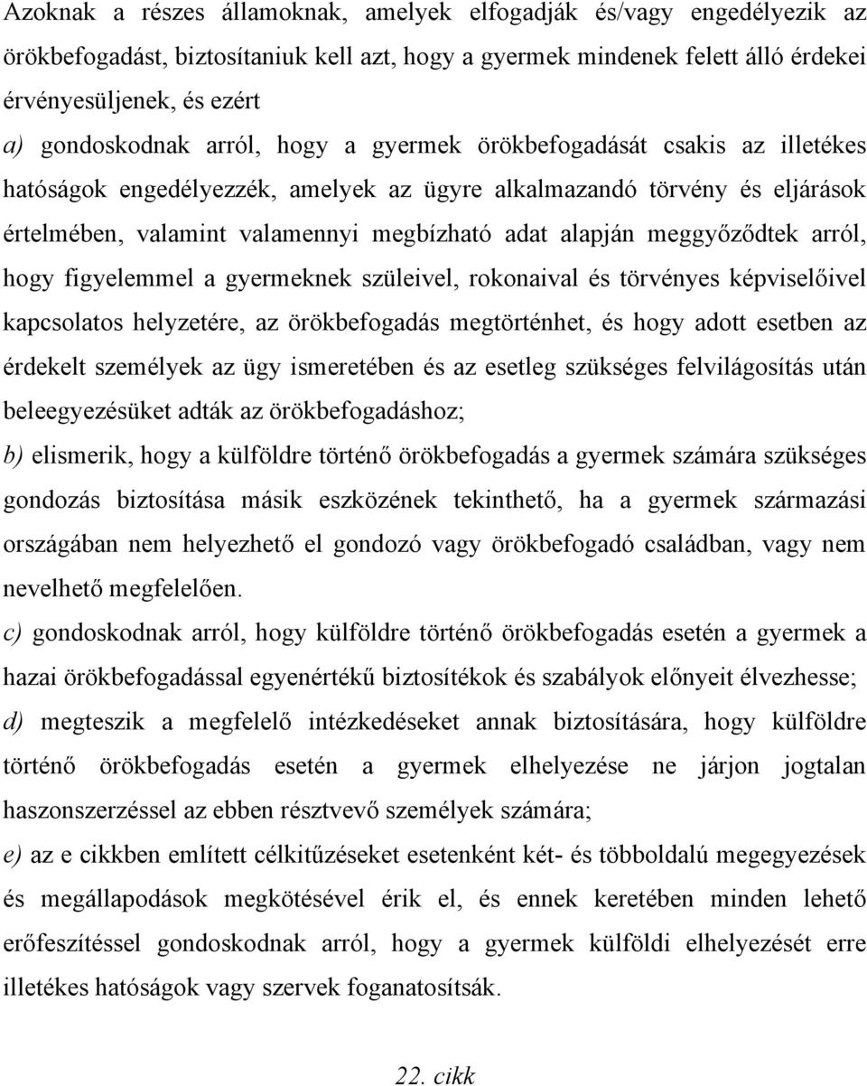 meggyőződtek arról, hogy figyelemmel a gyermeknek szüleivel, rokonaival és törvényes képviselőivel kapcsolatos helyzetére, az örökbefogadás megtörténhet, és hogy adott esetben az érdekelt személyek