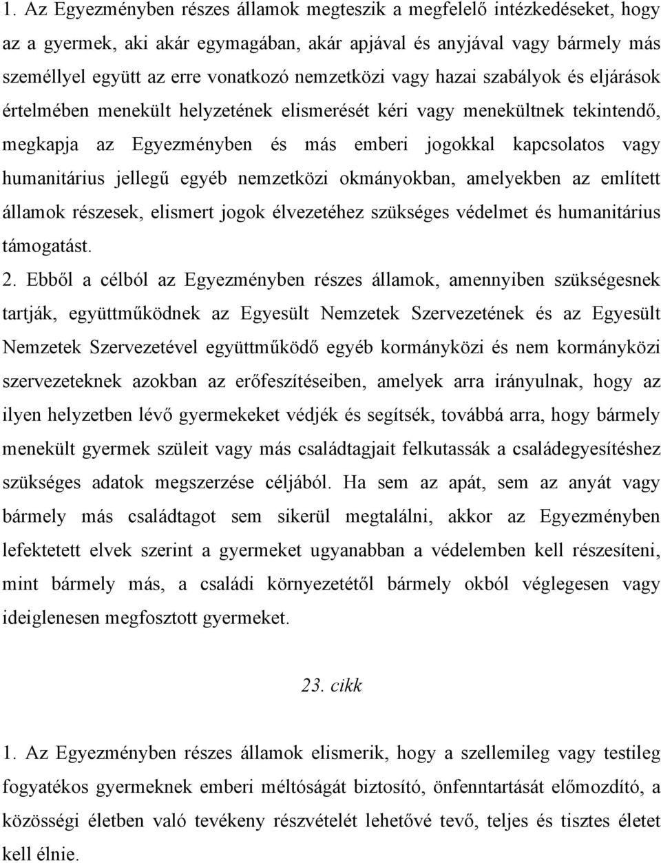 humanitárius jellegű egyéb nemzetközi okmányokban, amelyekben az említett államok részesek, elismert jogok élvezetéhez szükséges védelmet és humanitárius támogatást. 2.