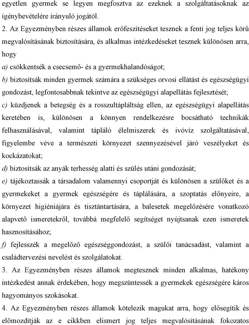 gyermekhalandóságot; b) biztosítsák minden gyermek számára a szükséges orvosi ellátást és egészségügyi gondozást, legfontosabbnak tekintve az egészségügyi alapellátás fejlesztését; c) küzdjenek a