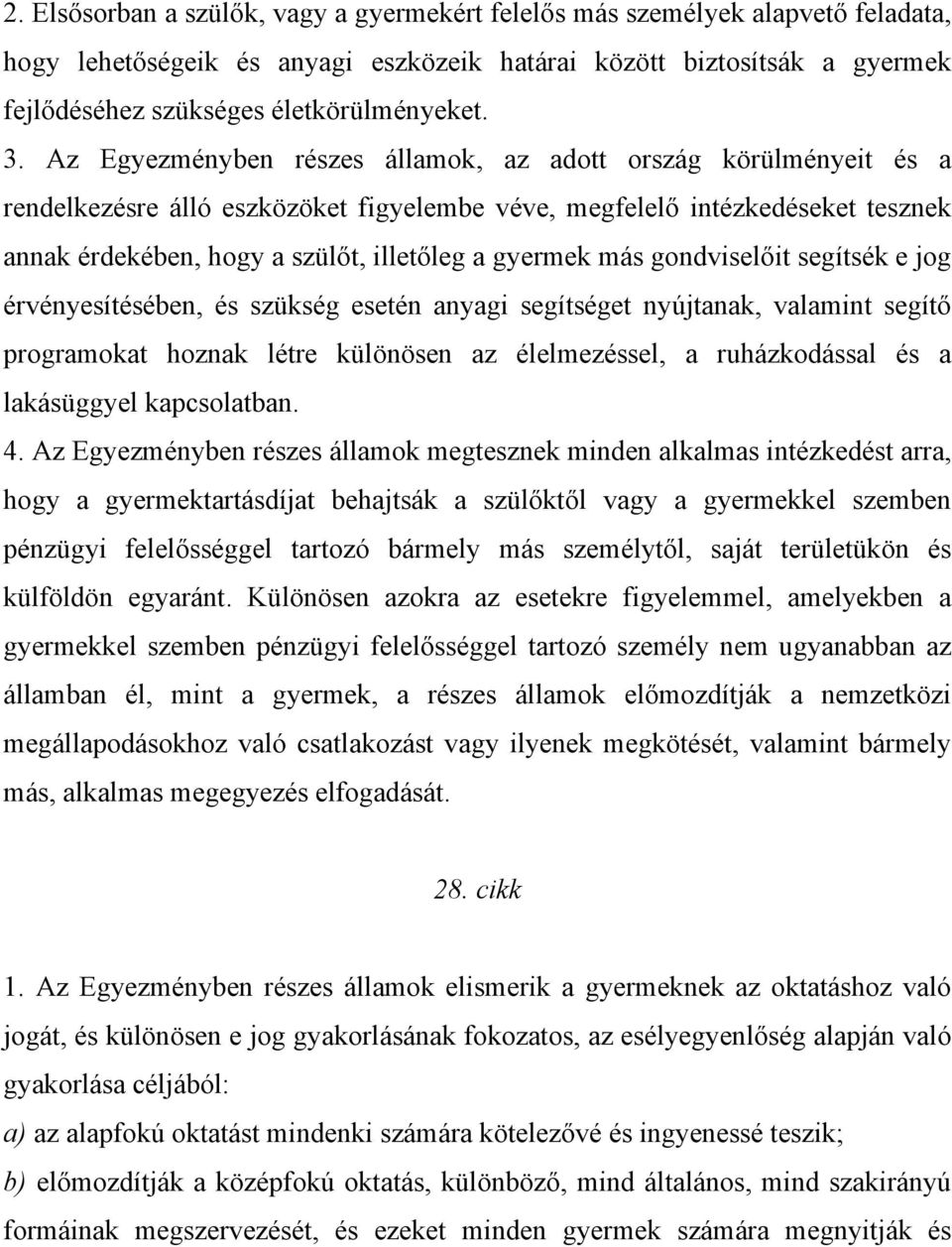 gyermek más gondviselőit segítsék e jog érvényesítésében, és szükség esetén anyagi segítséget nyújtanak, valamint segítő programokat hoznak létre különösen az élelmezéssel, a ruházkodással és a