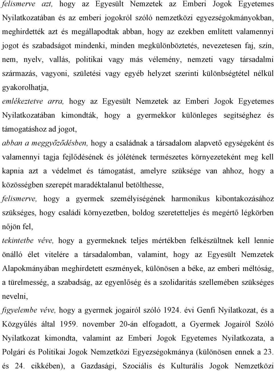 születési vagy egyéb helyzet szerinti különbségtétel nélkül gyakorolhatja, emlékeztetve arra, hogy az Egyesült Nemzetek az Emberi Jogok Egyetemes Nyilatkozatában kimondták, hogy a gyermekkor