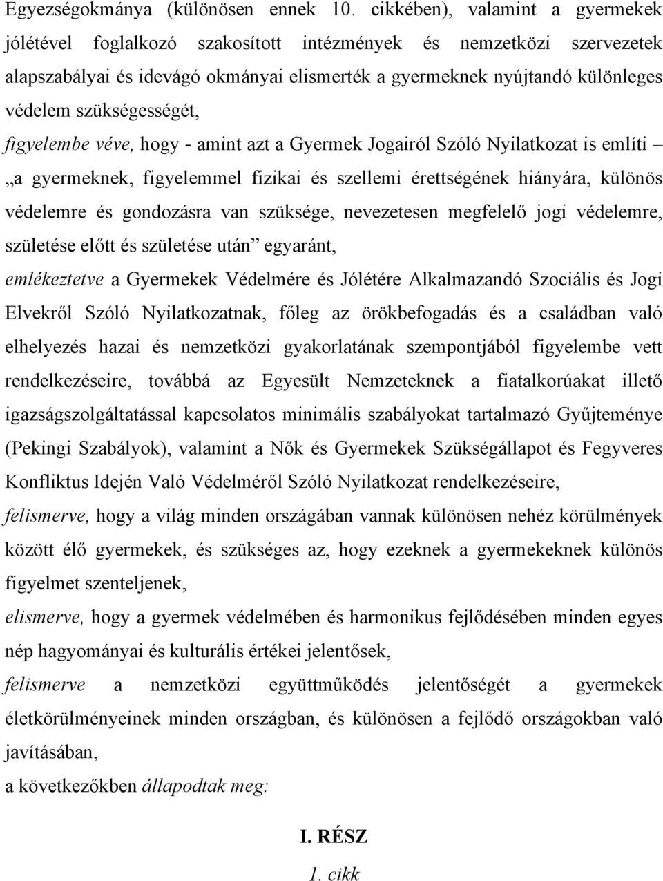 szükségességét, figyelembe véve, hogy - amint azt a Gyermek Jogairól Szóló Nyilatkozat is említi a gyermeknek, figyelemmel fizikai és szellemi érettségének hiányára, különös védelemre és gondozásra