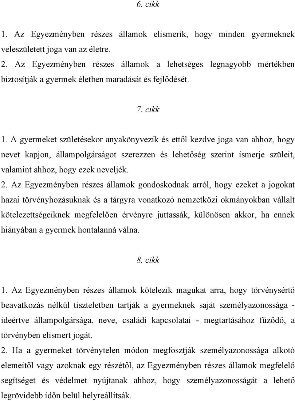 A gyermeket születésekor anyakönyvezik és ettől kezdve joga van ahhoz, hogy nevet kapjon, állampolgárságot szerezzen és lehetőség szerint ismerje szüleit, valamint ahhoz, hogy ezek neveljék. 2.