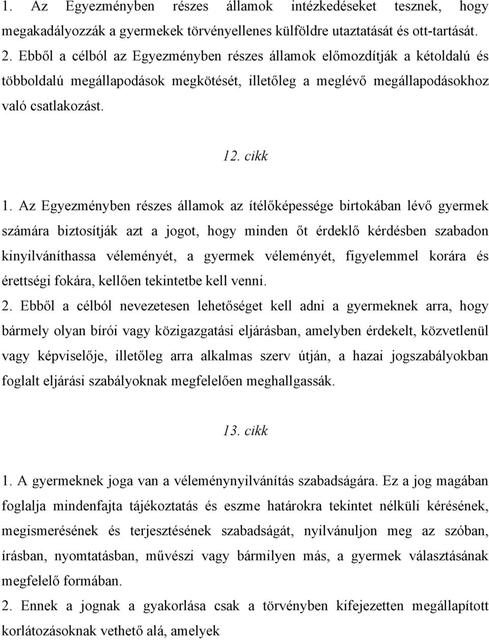 Az Egyezményben részes államok az ítélőképessége birtokában lévő gyermek számára biztosítják azt a jogot, hogy minden őt érdeklő kérdésben szabadon kinyilváníthassa véleményét, a gyermek véleményét,