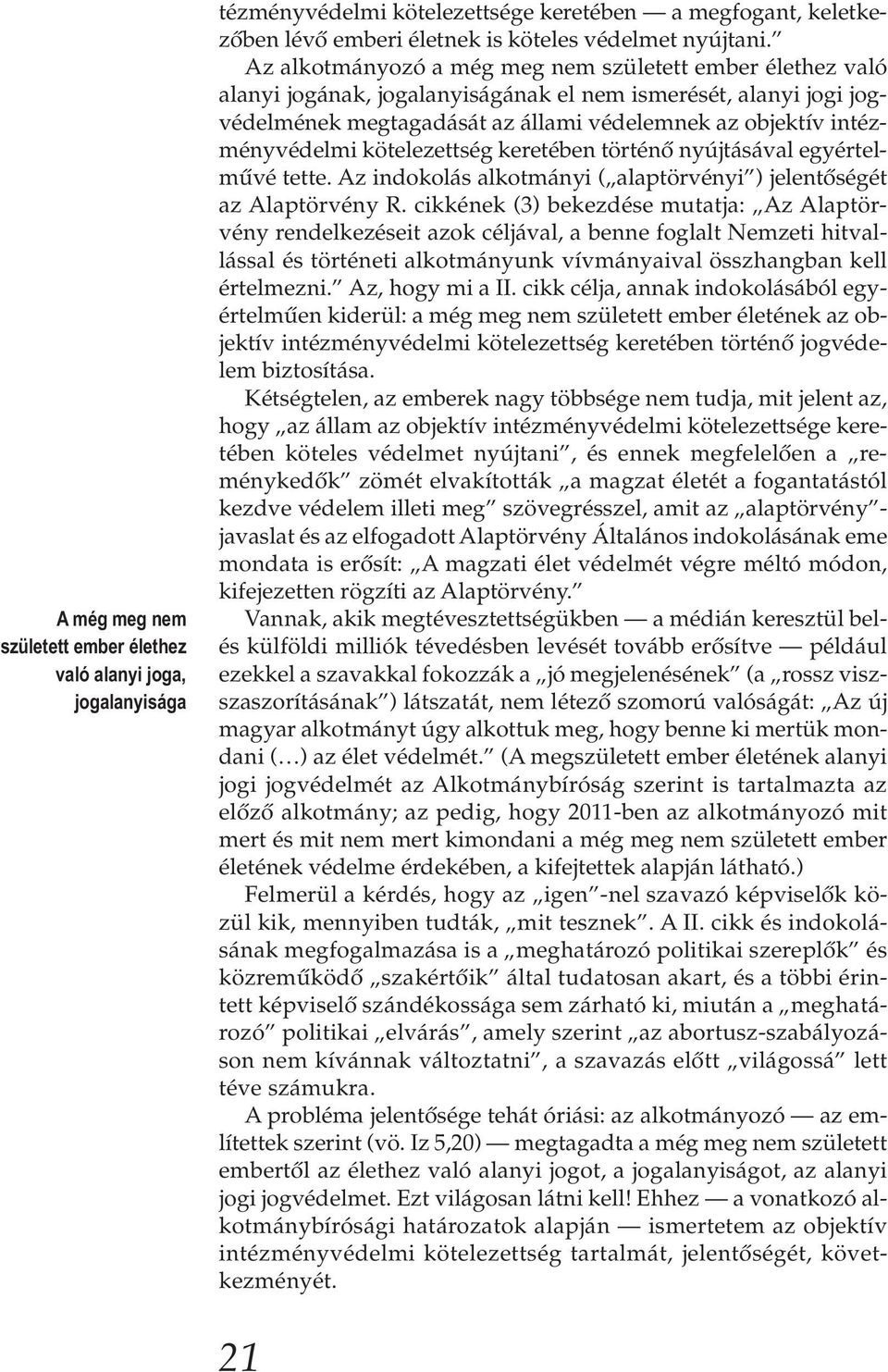 kötelezettség keretében történő nyújtásával egyértelművé tette. Az indokolás alkotmányi ( alaptörvényi ) jelentőségét az Alaptörvény R.