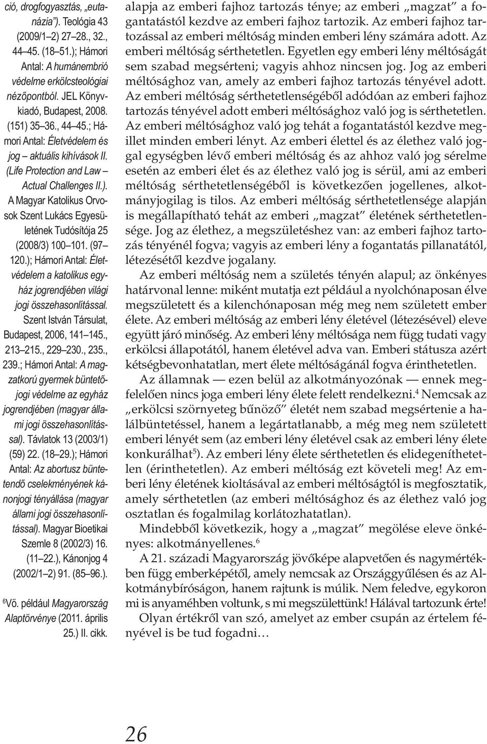 (97 120.); Hámori Antal: Életvédelem a katolikus egyház jogrendjében világi jogi összehasonlítással. Szent István Társulat, Budapest, 2006, 141 145., 213 215., 229 230., 235., 239.