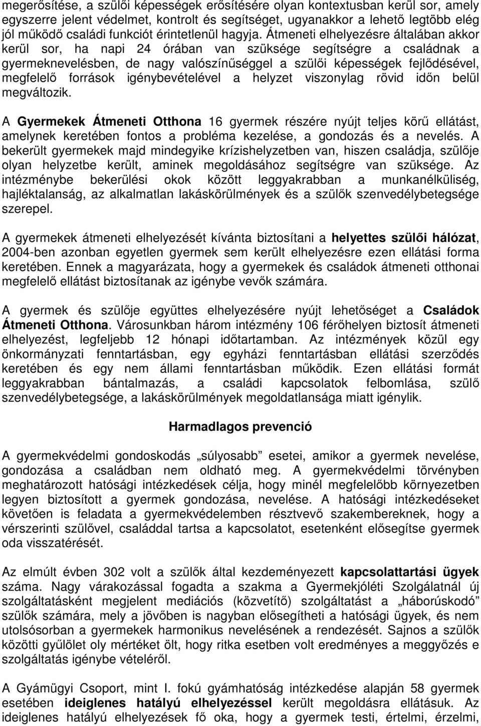 Átmeneti elhelyezésre általában akkor kerül sor, ha napi 24 órában van szüksége segítségre a családnak a gyermeknevelésben, de nagy valószínűséggel a szülői képességek fejlődésével, megfelelő