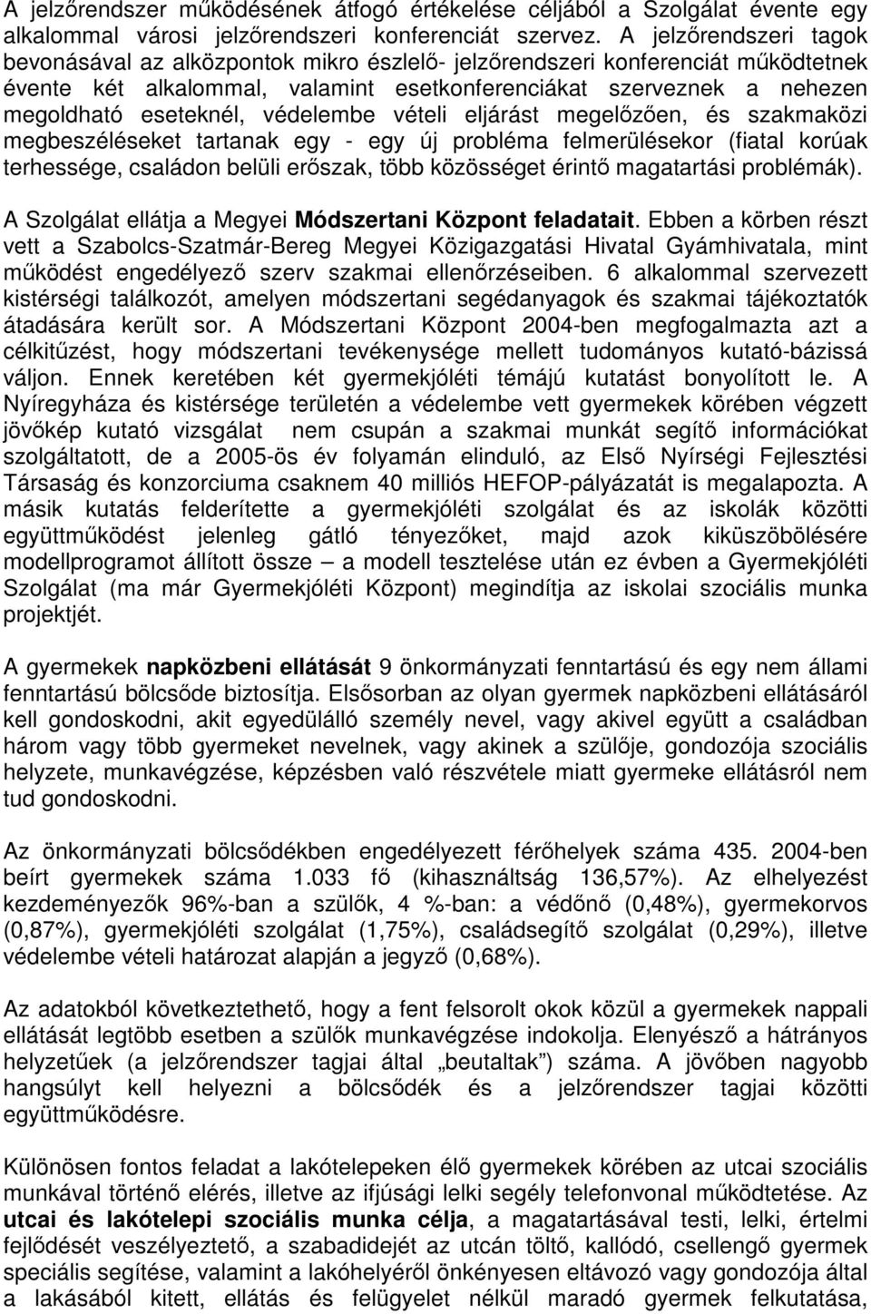 védelembe vételi eljárást megelőzően, és szakmaközi megbeszéléseket tartanak egy - egy új probléma felmerülésekor (fiatal korúak terhessége, családon belüli erőszak, több közösséget érintő