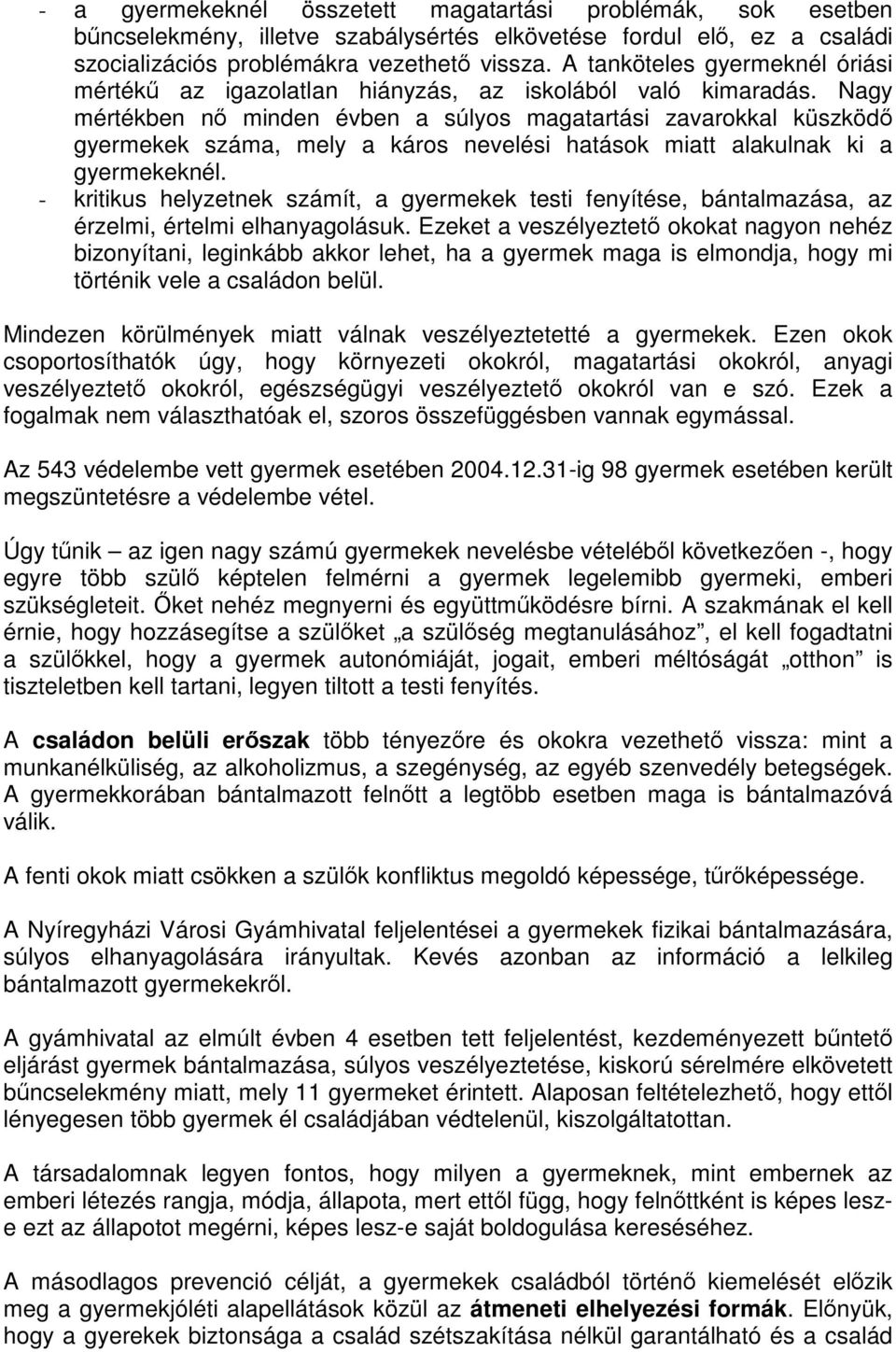 Nagy mértékben nő minden évben a súlyos magatartási zavarokkal küszködő gyermekek száma, mely a káros nevelési hatások miatt alakulnak ki a gyermekeknél.