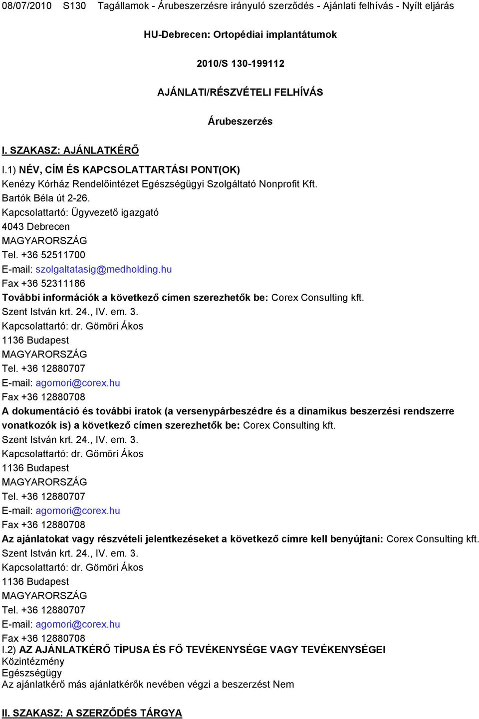 Kapcsolattartó: Ügyvezető igazgató 4043 Debrecen Tel. +36 52511700 E-mail: szolgaltatasig@medholding.hu Fax +36 52311186 További információk a következő címen szerezhetők be: Corex Consulting kft.