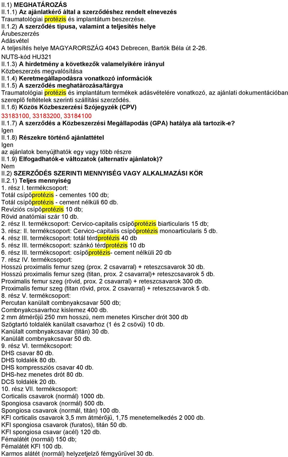 II.1.3) A hirdetmény a következők valamelyikére irányul Közbeszerzés megvalósítása II.1.4) Keretmegállapodásra vonatkozó információk II.1.5) A szerződés meghatározása/tárgya Traumatológiai protézis és implantátum termékek adásvételére vonatkozó, az ajánlati dokumentációban szereplő feltételek szerinti szállítási szerződés.