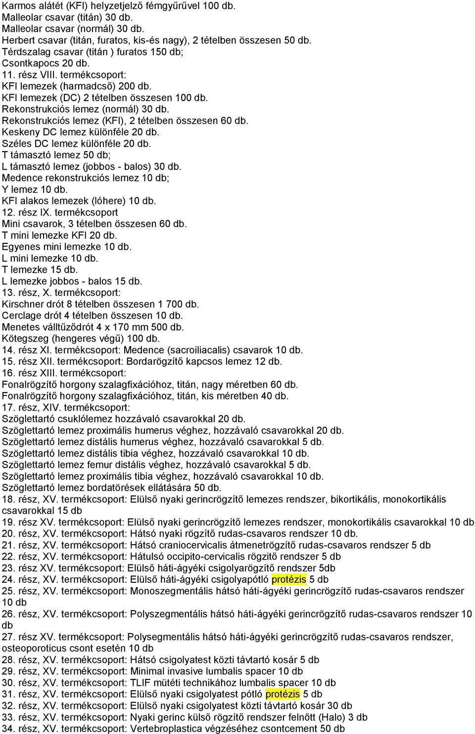 Rekonstrukciós lemez (normál) 30 db. Rekonstrukciós lemez (KFI), 2 tételben összesen 60 db. Keskeny DC lemez különféle 20 db. Széles DC lemez különféle 20 db.