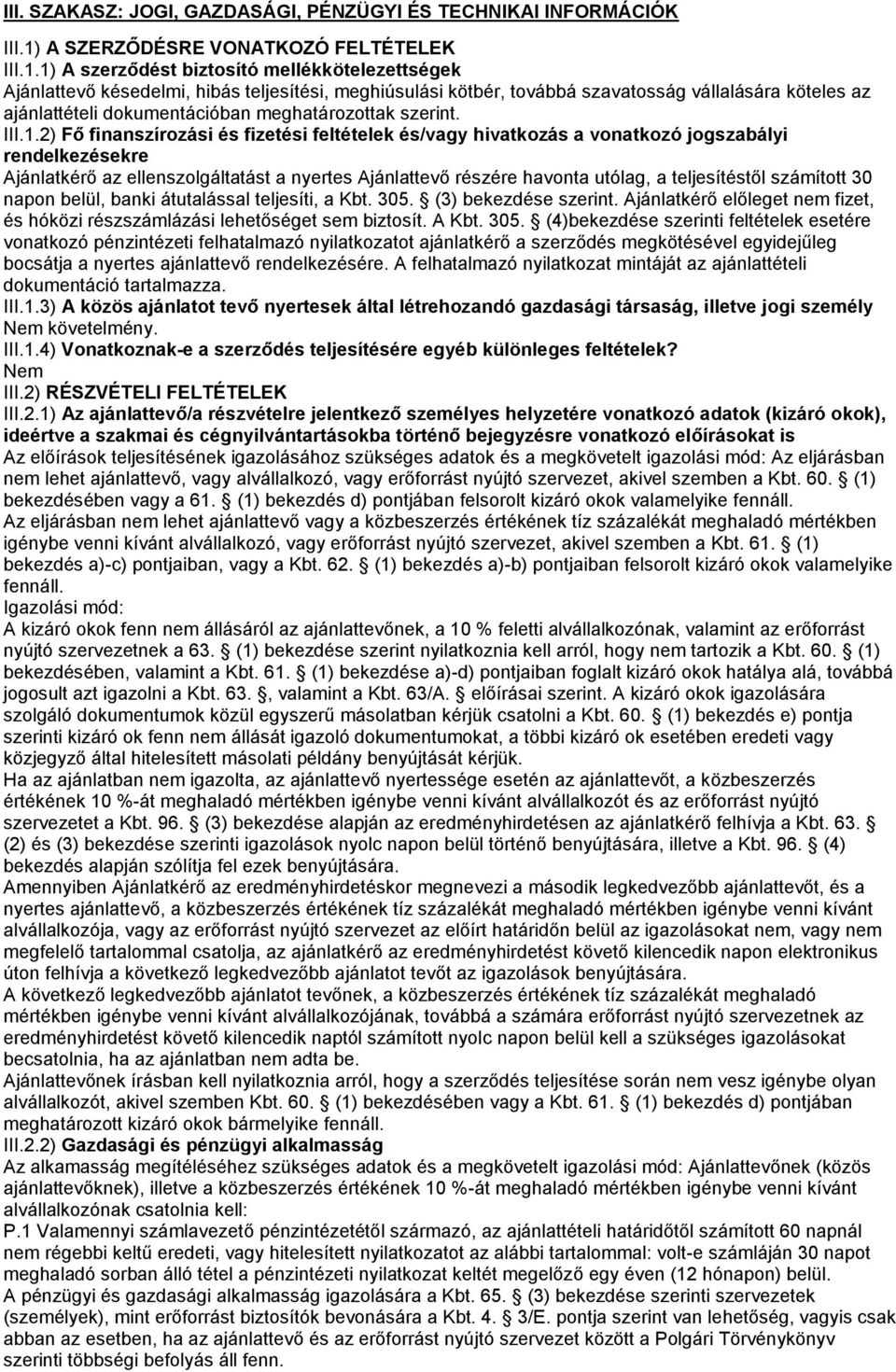 1) A szerződést biztosító mellékkötelezettségek Ajánlattevő késedelmi, hibás teljesítési, meghiúsulási kötbér, továbbá szavatosság vállalására köteles az ajánlattételi dokumentációban meghatározottak