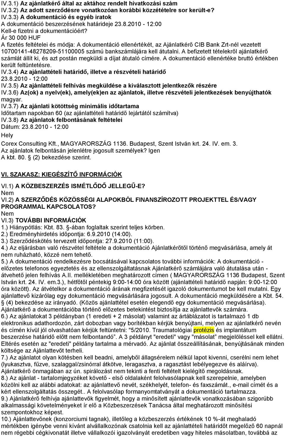 Ár 30 000 HUF A fizetés feltételei és módja: A dokumentáció ellenértékét, az Ajánlatkérő CIB Bank Zrt-nél vezetett 10700141-48278209-51100005 számú bankszámlájára kell átutalni.