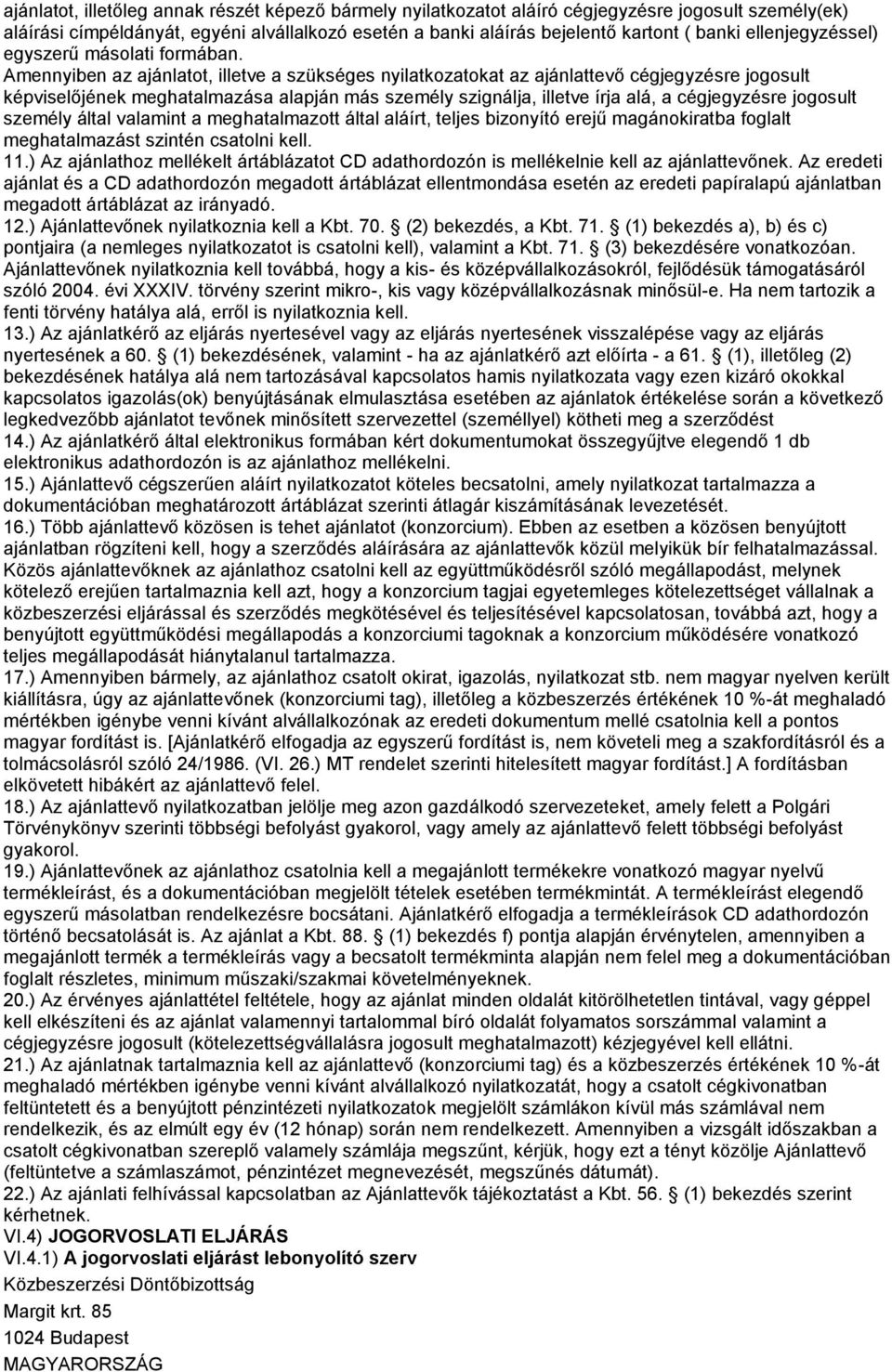 Amennyiben az ajánlatot, illetve a szükséges nyilatkozatokat az ajánlattevő cégjegyzésre jogosult képviselőjének meghatalmazása alapján más személy szignálja, illetve írja alá, a cégjegyzésre