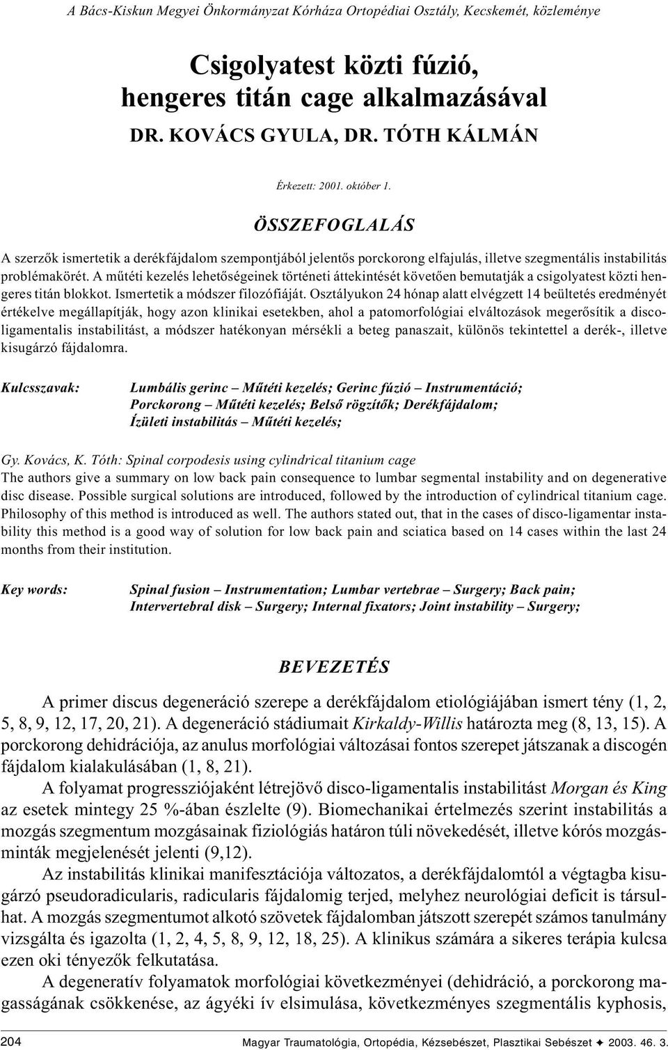 A mûtéti kezelés lehetõségeinek történeti áttekintését követõen bemutatják a csigolyatest közti hengeres titán blokkot. Ismertetik a módszer filozófiáját.