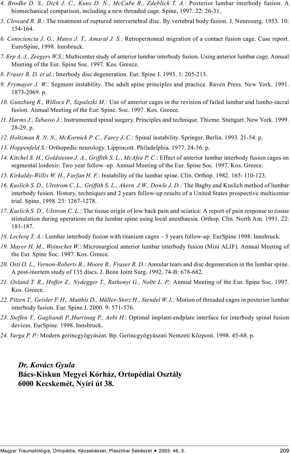 : Retroperitoneal migration of a contact fusion cage. Case report. EuroSpine, 1998. Innsbruck. 7. Erp A. J., Zeegers W.S.: Multicenter study of anterior lumbar interbody fusion.