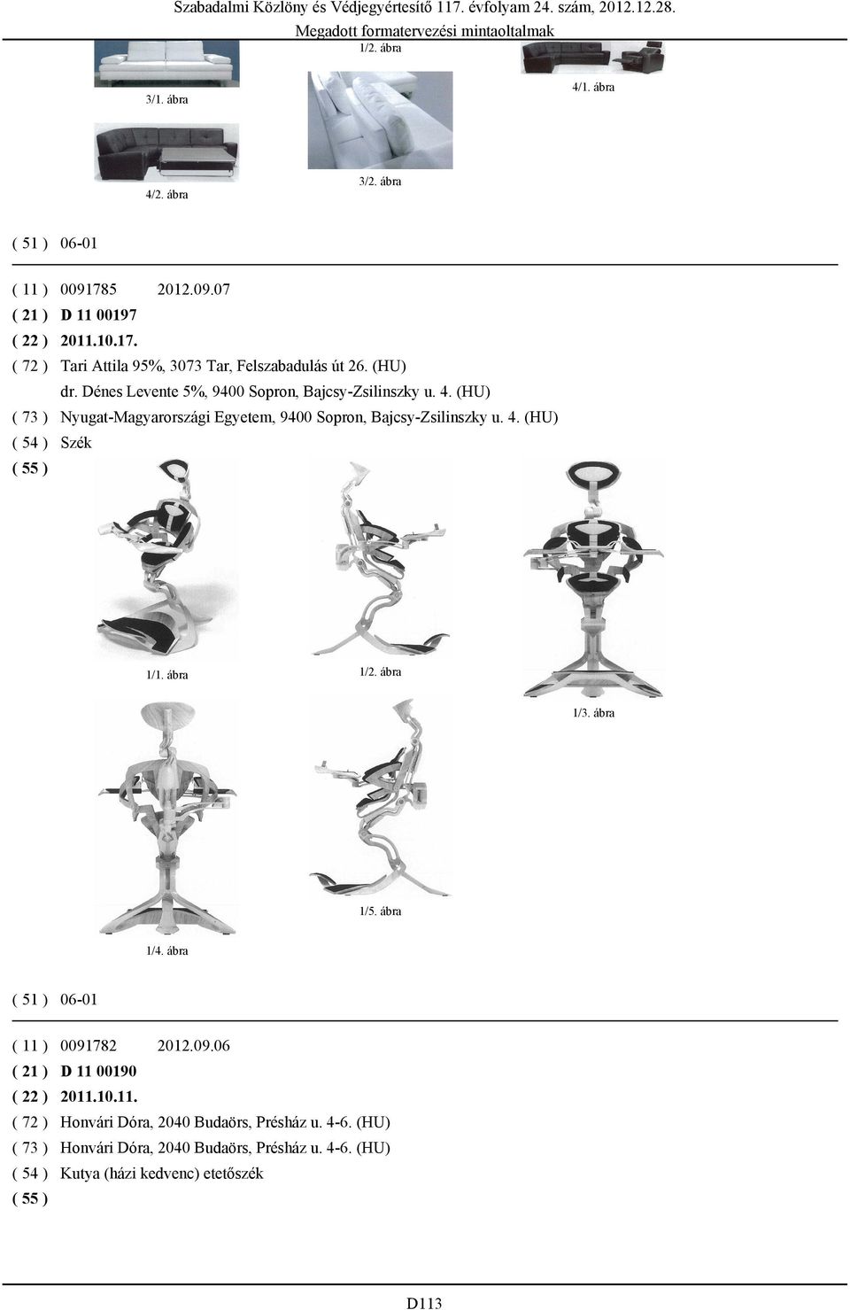 ábra 1/4. ábra 06-01 ( 11 ) 0091782 2012.09.06 ( 21 ) D 11 00190 ( 22 ) 2011.10.11. ( 72 ) Honvári Dóra, 2040 Budaörs, Présház u. 4-6.