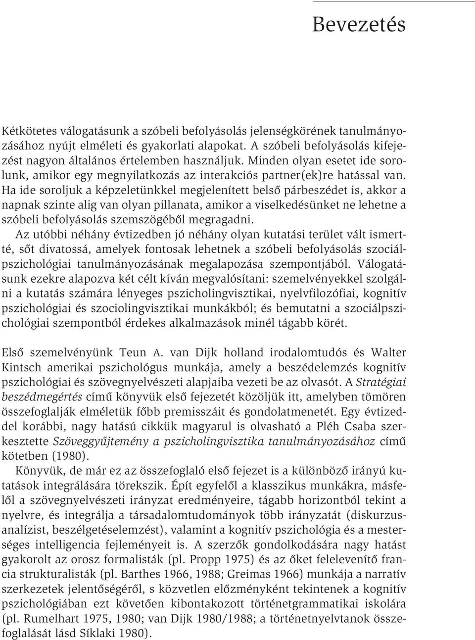 Ha ide soroljuk a képzeletünkkel megjelenített belső párbeszédet is, akkor a napnak szinte alig van olyan pillanata, amikor a viselkedésünket ne lehetne a szóbeli befolyásolás szemszögéből megragadni.
