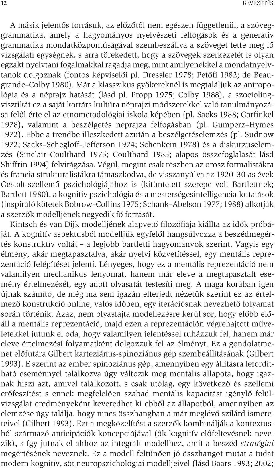 dolgoznak (fontos képviselői pl. Dressler 1978; Petőfi 1982; de Beaugrande Colby 1980). Már a klasszikus gyökereknél is megtaláljuk az antropológia és a néprajz hatását (lásd pl.