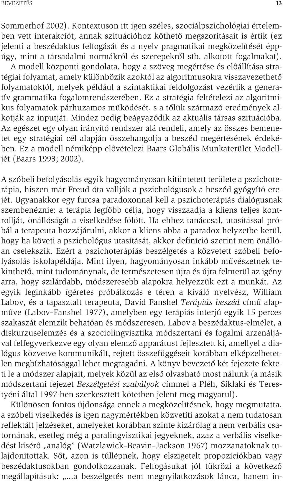 megközelítését éppúgy, mint a társadalmi normákról és szerepekről stb. alkotott fogalmakat).