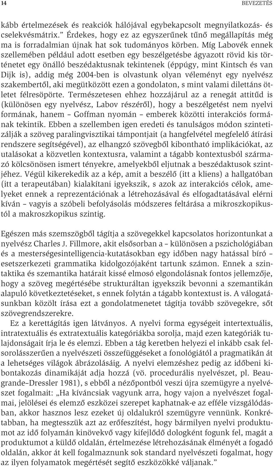 Míg Labovék ennek szellemében például adott esetben egy beszélgetésbe ágyazott rövid kis történetet egy önálló beszédaktusnak tekintenek (éppúgy, mint Kintsch és van Dijk is), addig még 2004-ben is