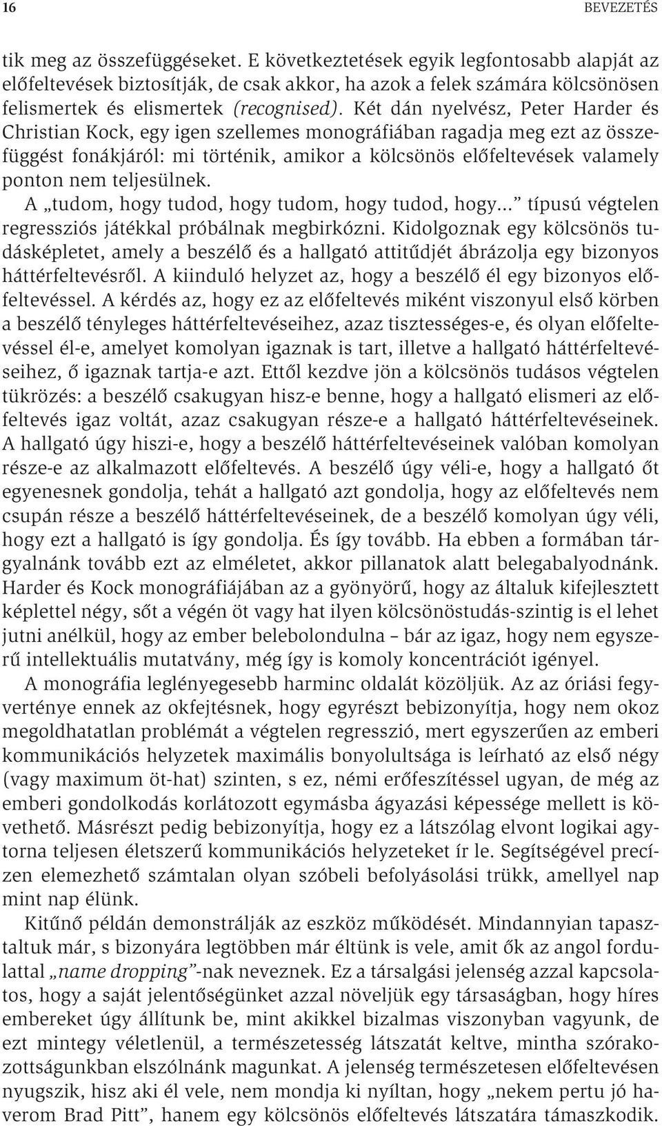 Két dán nyelvész, Peter Harder és Christian Kock, egy igen szellemes monográfiában ragadja meg ezt az összefüggést fonákjáról: mi történik, amikor a kölcsönös előfeltevések valamely ponton nem