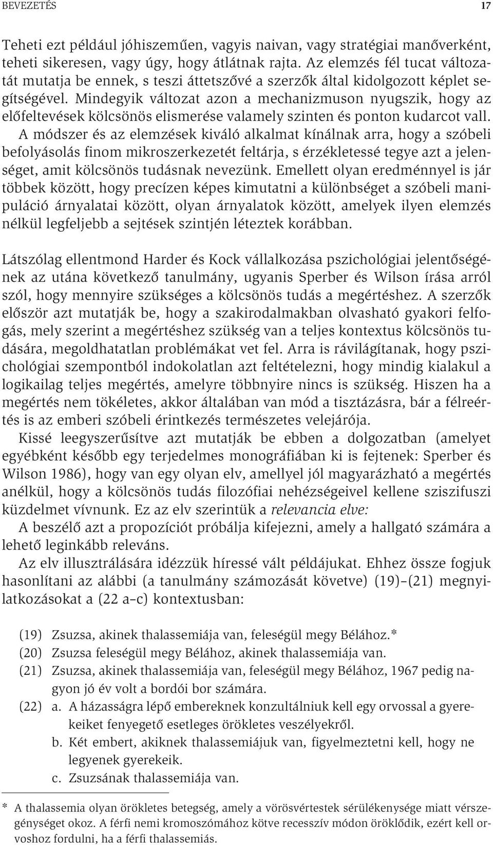 Mindegyik változat azon a mechanizmuson nyugszik, hogy az előfeltevések kölcsönös elismerése valamely szinten és ponton kudarcot vall.