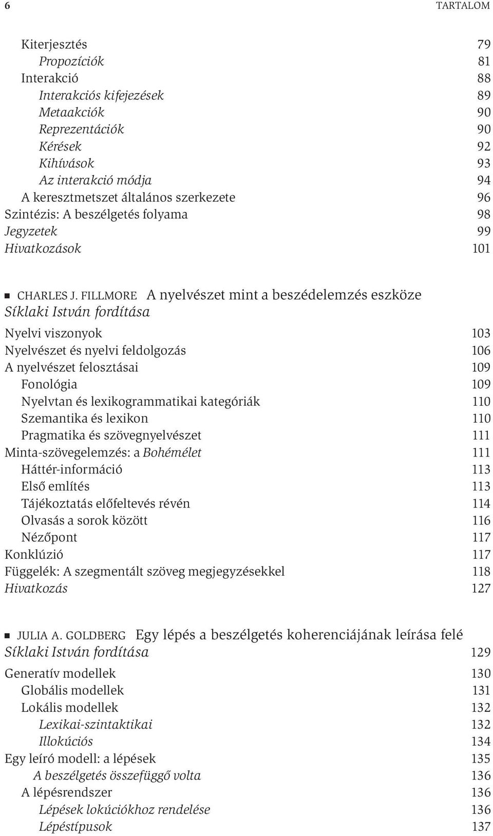 FILLMORE A nyelvészet mint a beszédelemzés eszköze Síklaki István fordítása Nyelvi viszonyok 103 Nyelvészet és nyelvi feldolgozás 106 A nyelvészet felosztásai 109 Fonológia 109 Nyelvtan és