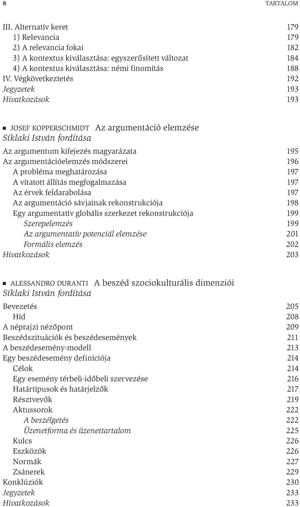 A probléma meghatározása 197 A vitatott állítás megfogalmazása 197 Az érvek feldarabolása 197 Az argumentáció sávjainak rekonstrukciója 198 Egy argumentatív globális szerkezet rekonstrukciója 199