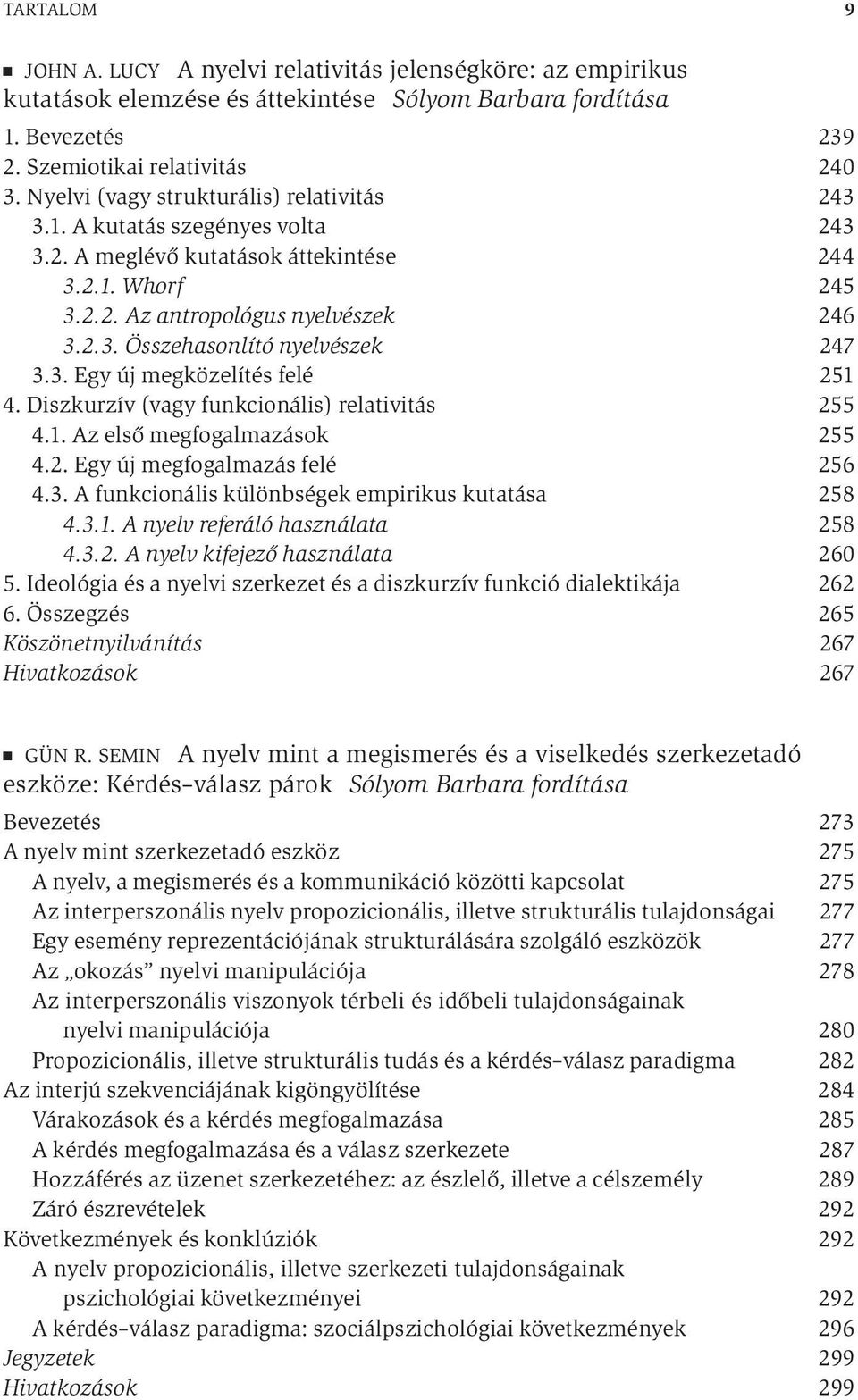 3. Egy új megközelítés felé 251 4. Diszkurzív (vagy funkcionális) relativitás 255 4.1. Az első megfogalmazások 255 4.2. Egy új megfogalmazás felé 256 4.3. A funkcionális különbségek empirikus kutatása 258 4.