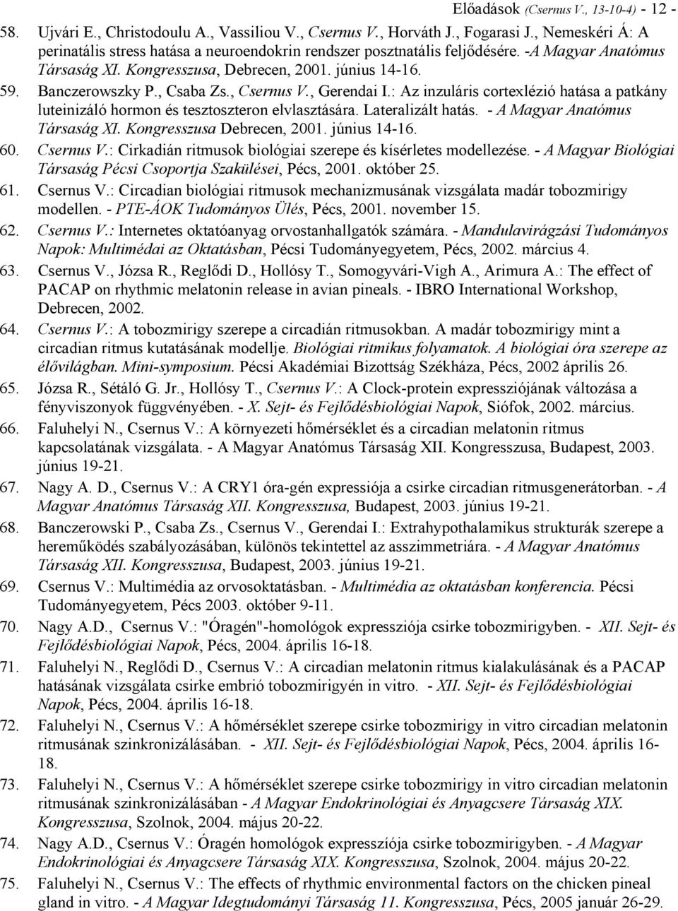 , Csaba Zs., Csernus V., Gerendai I.: Az inzuláris cortexlézió hatása a patkány luteinizáló hormon és tesztoszteron elvlasztására. Lateralizált hatás. - A Magyar Anatómus Társaság XI.