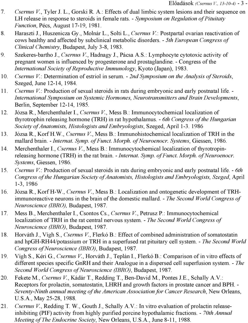 : Postpartal ovarian reactivation of cows healthy and affected by subclinical metabolic disorders. - 5th European Congress of Clinical Chemistry, Budapest, July 3-8, 1983. 9. Szekeres-bartho J.