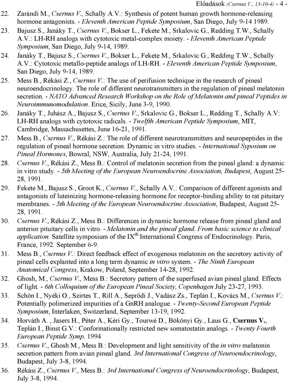 - Eleventh American Peptide Symposium, San Diego, July 9-14, 1989. 24. Janáky T., Bajusz S., Csernus V., Bokser L., Fekete M., Srkalovic G., Redding T.W., Schally A.V.: Cytotoxic metallo-peptide analogs of LH-RH.